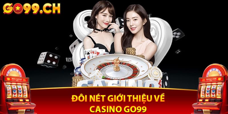 Đôi nét giới thiệu về casino Go99